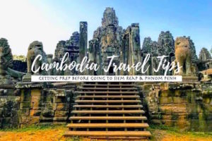 7 Cambodia Travel Tips: Guide to Getting Prep Visit Siem Reap & Phnom Penh